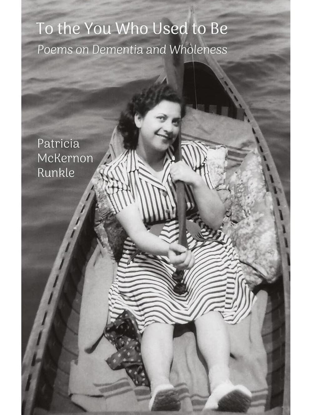 To The You Who Used To Be: Poems On Dementia And Wholeness